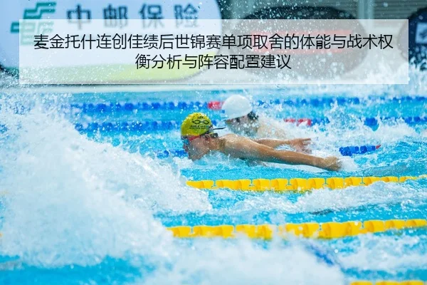 麦金托什连创佳绩后世锦赛单项取舍的体能与战术权衡分析与阵容配置建议